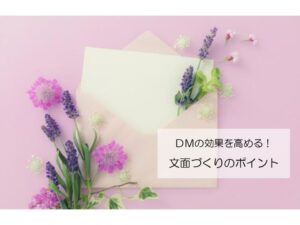 Read more about the article ダイレクトメール(ＤＭ)の効果を高める！文面づくりのポイント